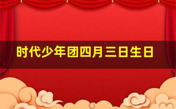 时代少年团四月三日生日