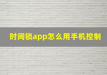 时间锁app怎么用手机控制