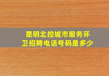 昆明北控城市服务环卫招聘电话号码是多少