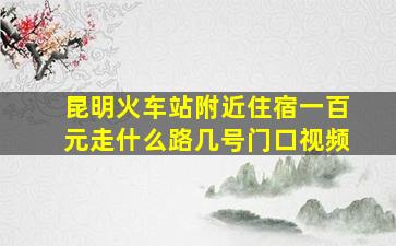 昆明火车站附近住宿一百元走什么路几号门口视频