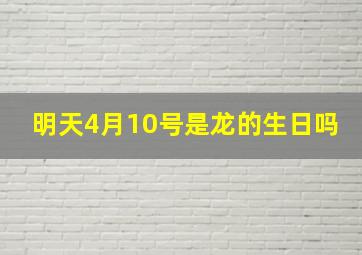 明天4月10号是龙的生日吗