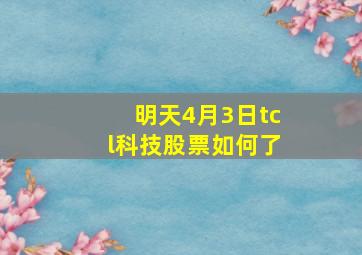 明天4月3日tcl科技股票如何了