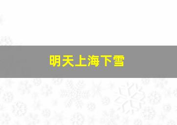 明天上海下雪