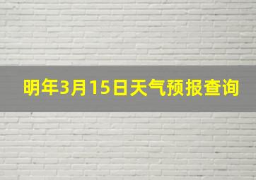 明年3月15日天气预报查询