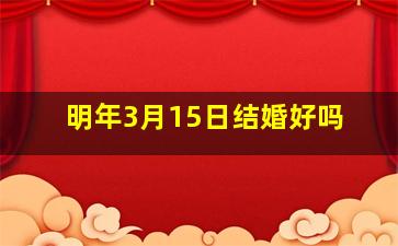 明年3月15日结婚好吗