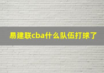 易建联cba什么队伍打球了