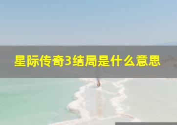 星际传奇3结局是什么意思