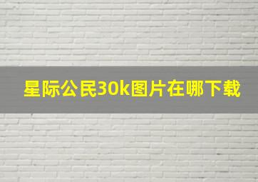 星际公民30k图片在哪下载