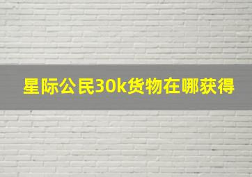 星际公民30k货物在哪获得