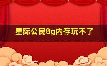 星际公民8g内存玩不了