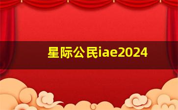 星际公民iae2024