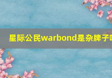 星际公民warbond是杂牌子吗