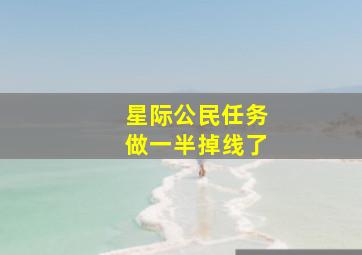 星际公民任务做一半掉线了