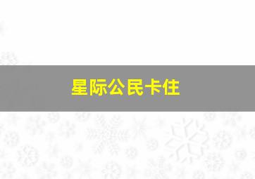 星际公民卡住