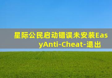 星际公民启动错误未安装EasyAnti-Cheat-退出