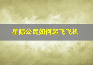 星际公民如何起飞飞机