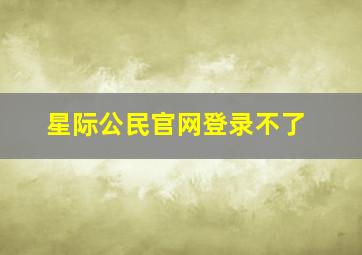 星际公民官网登录不了