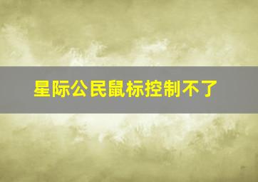 星际公民鼠标控制不了