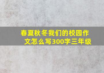 春夏秋冬我们的校园作文怎么写300字三年级