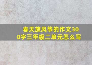 春天放风筝的作文300字三年级二单元怎么写