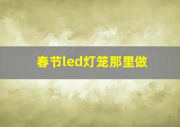 春节led灯笼那里做