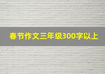 春节作文三年级300字以上