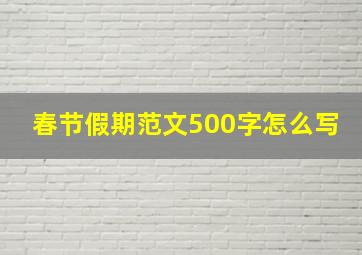 春节假期范文500字怎么写