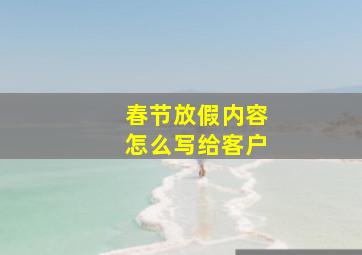 春节放假内容怎么写给客户