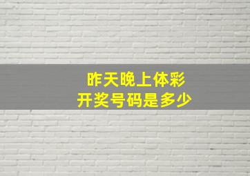 昨天晚上体彩开奖号码是多少