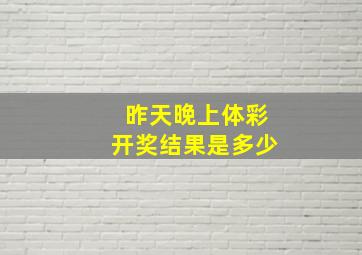 昨天晚上体彩开奖结果是多少