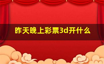 昨天晚上彩票3d开什么