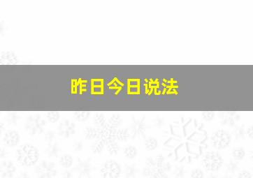 昨日今日说法