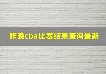 昨晚cba比赛结果查询最新