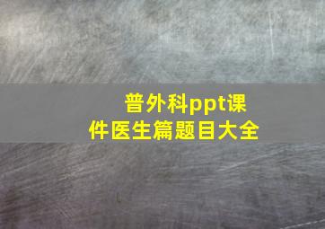 普外科ppt课件医生篇题目大全