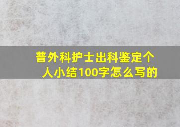 普外科护士出科鉴定个人小结100字怎么写的