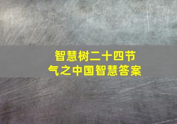 智慧树二十四节气之中国智慧答案