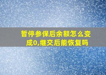 暂停参保后余额怎么变成0,继交后能恢复吗