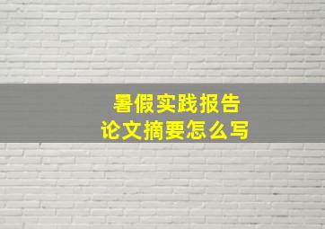 暑假实践报告论文摘要怎么写