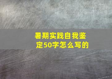 暑期实践自我鉴定50字怎么写的