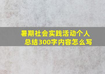 暑期社会实践活动个人总结300字内容怎么写