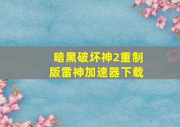 暗黑破坏神2重制版雷神加速器下载