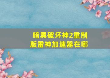 暗黑破坏神2重制版雷神加速器在哪