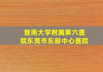 暨南大学附属第六医院东莞市东部中心医院