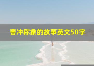 曹冲称象的故事英文50字