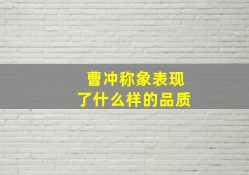 曹冲称象表现了什么样的品质