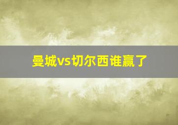 曼城vs切尔西谁赢了