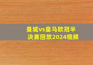 曼城vs皇马欧冠半决赛回放2024视频