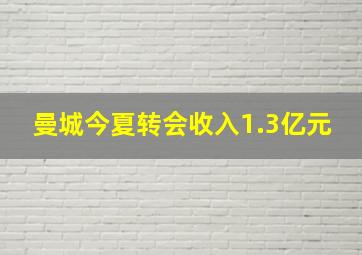 曼城今夏转会收入1.3亿元