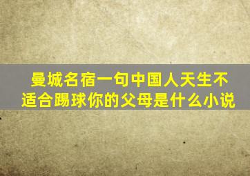 曼城名宿一句中国人天生不适合踢球你的父母是什么小说