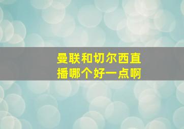 曼联和切尔西直播哪个好一点啊